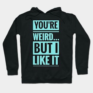 You are weird but i like it Hoodie